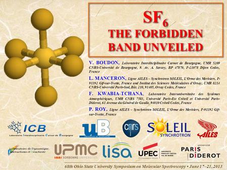68th Ohio State University Symposium on Molecular Spectroscopy June 17–21, 2013 SF 6 THE FORBIDDEN BAND UNVEILED V. BOUDON, Laboratoire Interdisciplinaire.