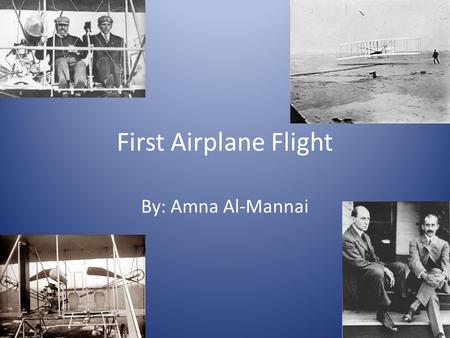 First Airplane Flight By: Amna Al-Mannai. Who ? The Wright Brothers flew the first air plane.