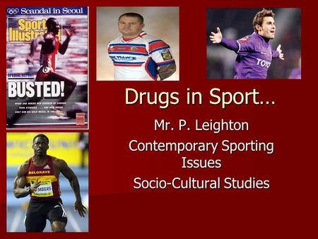 Drugs in Sport… Mr. P. Leighton Contemporary Sporting Issues Socio-Cultural Studies.