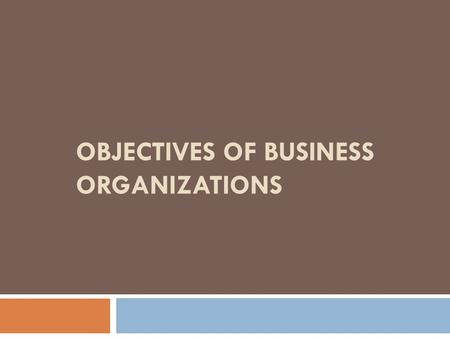 OBJECTIVES OF BUSINESS ORGANIZATIONS. Introduction  The objective of an organization is the end which the organization intends to achieve and which investment.