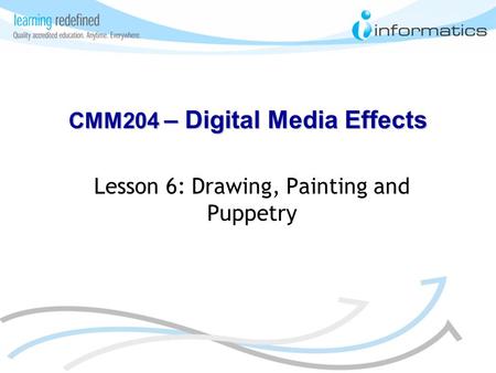 Lesson 6: Drawing, Painting and Puppetry CMM204 – Digital Media Effects.