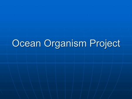 Ocean Organism Project. Timeline Friday: sign up for an ocean organism to research. The goal is to have a large variety of organism that are researched,
