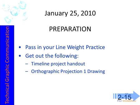 IOT POLY ENGINEERING 2-15 January 25, 2010 Pass in your Line Weight Practice Get out the following: –Timeline project handout –Orthographic Projection.