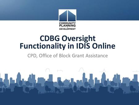 CDBG Oversight Functionality in IDIS Online CPD, Office of Block Grant Assistance.