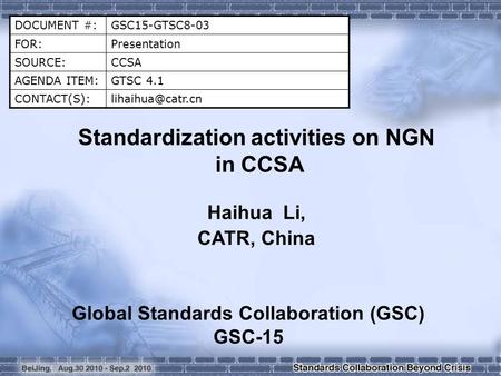 DOCUMENT #:GSC15-GTSC8-03 FOR:Presentation SOURCE:CCSA AGENDA ITEM:GTSC 4.1 Standardization activities on NGN in CCSA Haihua.