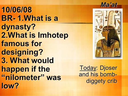 10/06/08 BR- 1.What is a dynasty? 2.What is Imhotep famous for designing? 3. What would happen if the “nilometer” was low? Today: Djoser and his bomb-