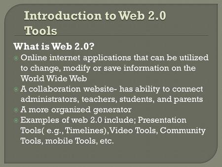 What is Web 2.0?  Online internet applications that can be utilized to change, modify or save information on the World Wide Web  A collaboration website-