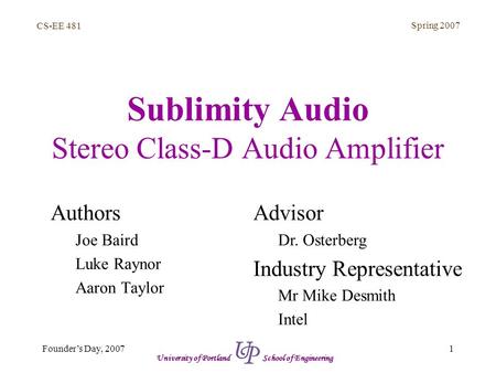 CS-EE 481 Spring 2007 1Founder’s Day, 2007 University of Portland School of Engineering Sublimity Audio Stereo Class-D Audio Amplifier Authors Joe Baird.