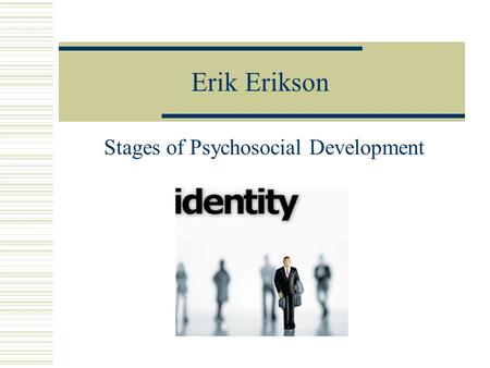Erik Erikson Stages of Psychosocial Development. OBJECTIVES FOR TODAY Today we will be covering the following:  1) Erikson’s theory of psychosocial development.