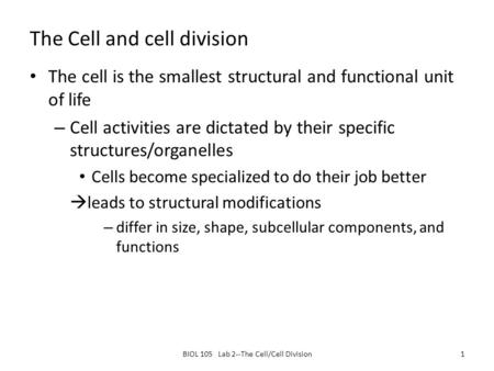The Cell and cell division The cell is the smallest structural and functional unit of life – Cell activities are dictated by their specific structures/organelles.