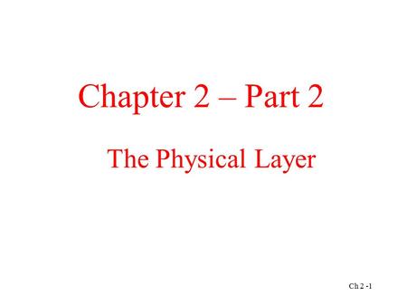 The Physical Layer Chapter 2 – Part 2 Ch 2 -1. The Local Loop: Modems, ADSL, and Wireless The use of both analog and digital transmissions for a computer.