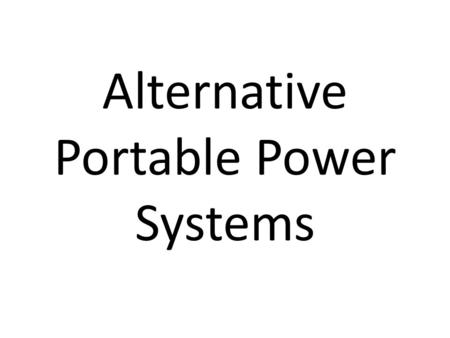 Alternative Portable Power Systems. Amateur Radio Considerations Radio communications during power outage Remote operation Extra points during contesting.