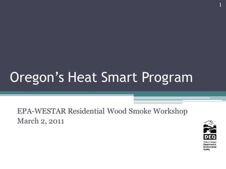 Oregon’s Heat Smart Program EPA-WESTAR Residential Wood Smoke Workshop March 2, 2011 1.