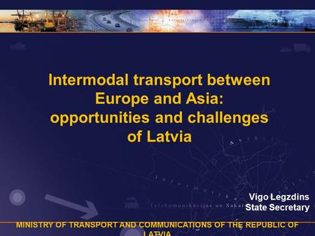 MINISTRY OF TRANSPORT AND COMMUNICATIONS OF THE REPUBLIC OF LATVIA Intermodal transport between Europe and Asia: opportunities and challenges of Latvia.