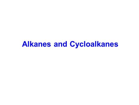 Alkanes and Cycloalkanes. Hydrocarbons (contain only carbon and hydrogen) a)Saturated: (Contain only single bonds) Alkanes (C n H 2N + 2 ) Cycloalkanes.