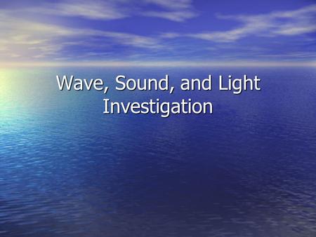 Wave, Sound, and Light Investigation. Overall plan… For this final wave investigation, you will be designing your own experiment. For this final wave.