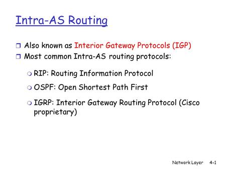 Network Layer4-1 Intra-AS Routing r Also known as Interior Gateway Protocols (IGP) r Most common Intra-AS routing protocols: m RIP: Routing Information.