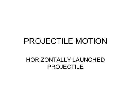PROJECTILE MOTION HORIZONTALLY LAUNCHED PROJECTILE.