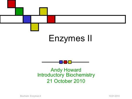 10/21/2010Biochem: Enzymes II Enzymes II Andy Howard Introductory Biochemistry 21 October 2010.