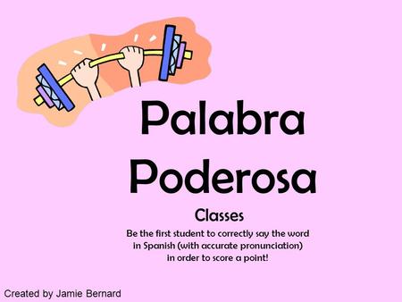 Palabra Poderosa Be the first student to correctly say the word in Spanish (with accurate pronunciation) in order to score a point! Classes Created by.