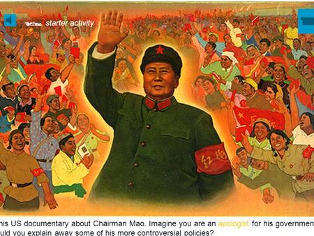 Watch this US documentary about Chairman Mao. Imagine you are an apologist for his government. How would you explain away some of his more controversial.