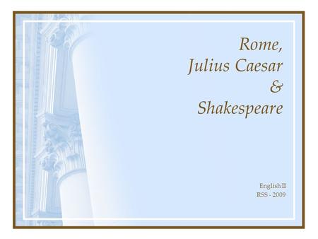 Rome, Julius Caesar & Shakespeare English II RSS - 2009.