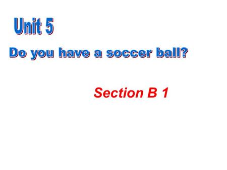 Section B 1 You have a big room! What's in your room? Bed, desk, chair and door! You have a big room! What's in your room? Volleyball, basketball and.