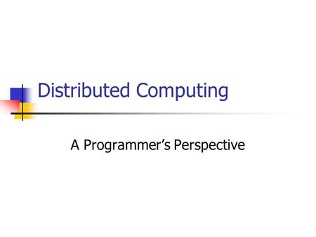 Distributed Computing A Programmer’s Perspective.
