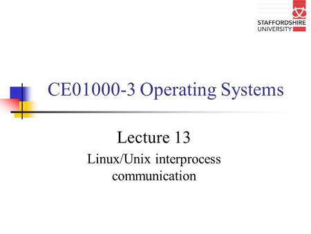 CE01000-3 Operating Systems Lecture 13 Linux/Unix interprocess communication.