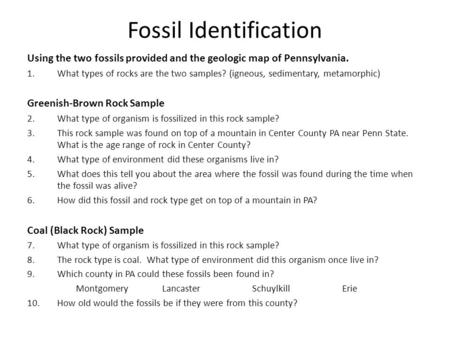 Fossil Identification Using the two fossils provided and the geologic map of Pennsylvania. 1.What types of rocks are the two samples? (igneous, sedimentary,
