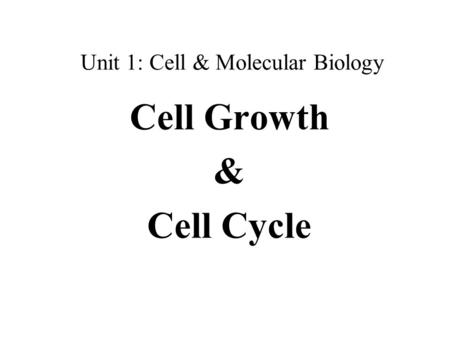 Unit 1: Cell & Molecular Biology Cell Growth & Cell Cycle.