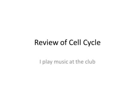 Review of Cell Cycle I play music at the club. Name the 3 Parts of the Cell cycle 1) Interphase: Gap 1 : growing, carying out normal cell function. Synthesis: