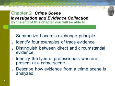1 Chapter 2 Crime Scene Investigation and Evidence Collection By the end of this chapter you will be able to: o Summarize Locard’s exchange principle o.