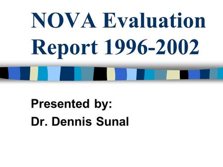 NOVA Evaluation Report 1996-2002 Presented by: Dr. Dennis Sunal.