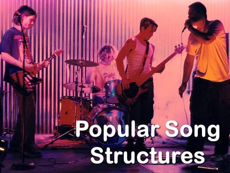 Popular Song Structures. Section A Verse 1 Section A Verse 1 Section A Verse 2 Section A Verse 2 Section A Verse 3 Section A Verse 3 Section A Verse 4.
