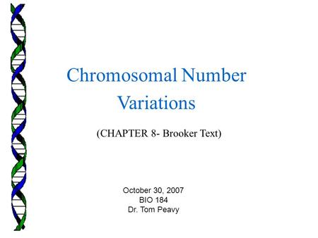 (CHAPTER 8- Brooker Text) Chromosomal Number Variations October 30, 2007 BIO 184 Dr. Tom Peavy.