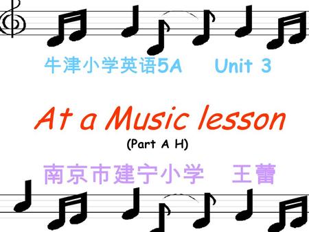牛津小学英语 5A Unit 3 At a Music lesson (Part A H) 南京市建宁小学 王蕾.