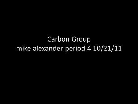 Carbon Group mike alexander period 4 10/21/11. Groups & Chemical Properties Carbon chemical property of carbon is that it can create 4 covalent bonds.