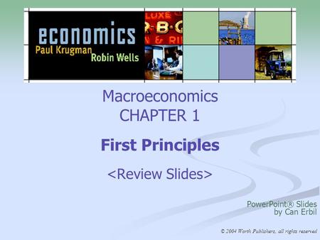 Macroeconomics CHAPTER 1 First Principles PowerPoint® Slides by Can Erbil © 2004 Worth Publishers, all rights reserved.