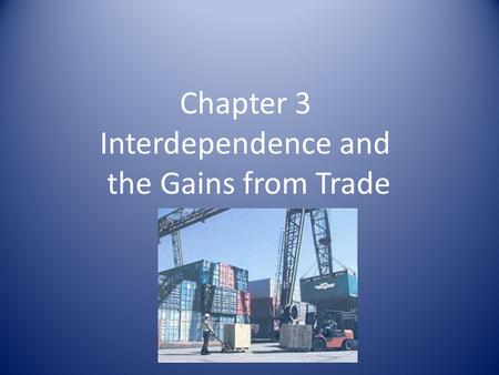 Chapter 3 Interdependence and the Gains from Trade.