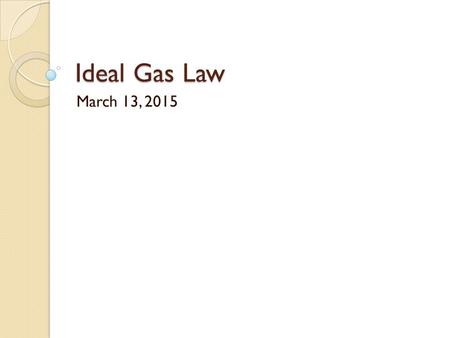 Ideal Gas Law March 13, 2015. Do Now 5L of oxygen undergoes a change of temperature from 15ºC to 30ºC. What is the new volume of the oxygen? Remember.