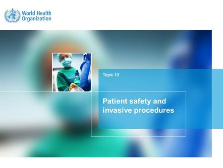 Topic 10 Patient safety and invasive procedures. LEARNING OBJECTIVE The objective of this topic is to understand the main causes of adverse events in.