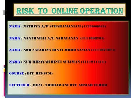 What is risk online operation:  massive movement of operation to the internet has attracted hackers who try to interrupt such operation daily.  To unauthorized.