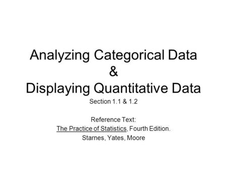 Analyzing Categorical Data & Displaying Quantitative Data Section 1.1 & 1.2 Reference Text: The Practice of Statistics, Fourth Edition. Starnes, Yates,