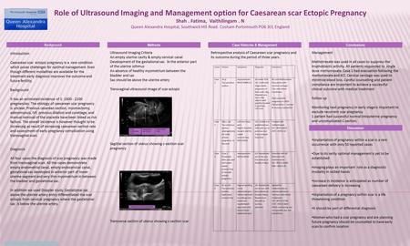 Role of Ultrasound Imaging and Management option for Caesarean scar Ectopic Pregnancy Shah. Fatima, Vaithilingam. N Queen Alexandra Hospital, Southwick.