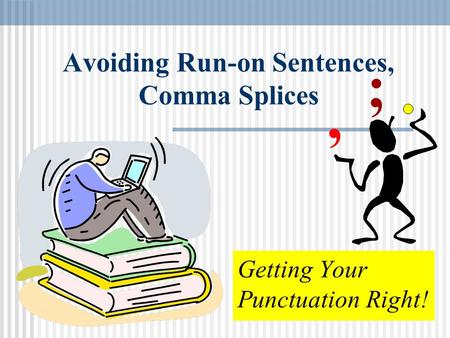 Avoiding Run-on Sentences, Comma Splices