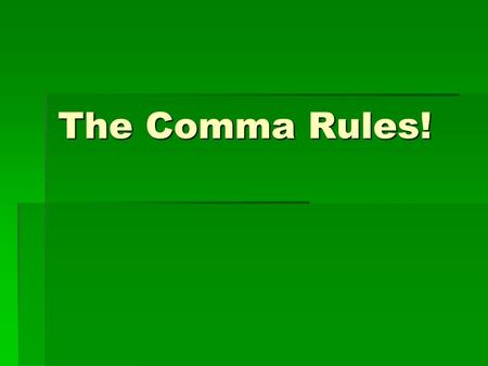 The Comma Rules!. Rule # 1 1.Use commas to separate items in a series. (The comma separating the second last and last items in the series is optional.)