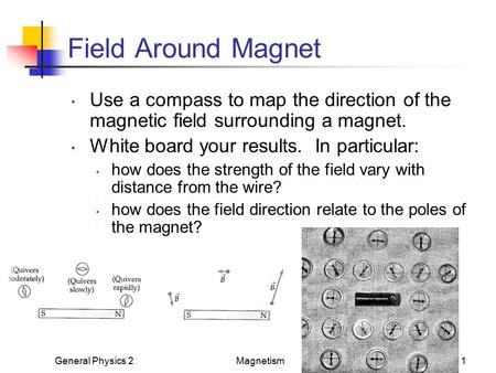Field Around Magnet Use a compass to map the direction of the magnetic field surrounding a magnet. White board your results. In particular: how does the.