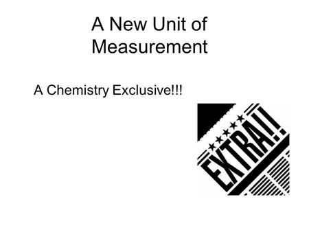 A New Unit of Measurement A Chemistry Exclusive!!!