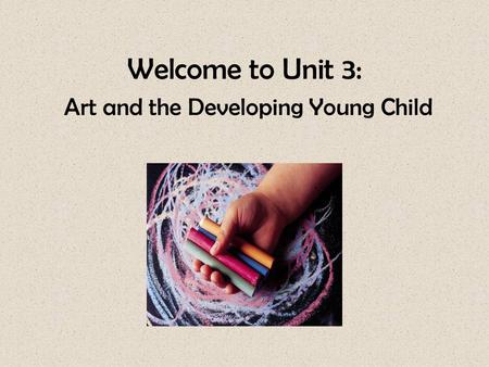 Welcome to Unit 3: Art and the Developing Young Child